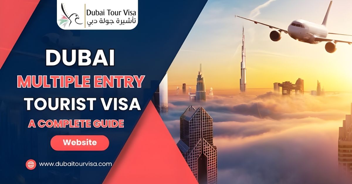 Dubai Multiple Entry Tourist Visa: A Complete Guide